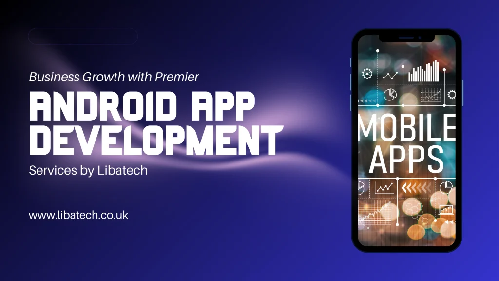 Android App Development Services UK | Libatech